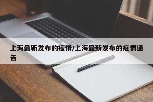 上海最新发布的疫情/上海最新发布的疫情通告
