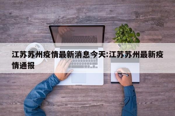 江苏苏州疫情最新消息今天:江苏苏州最新疫情通报