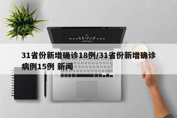31省份新增确诊18例/31省份新增确诊病例15例 新闻