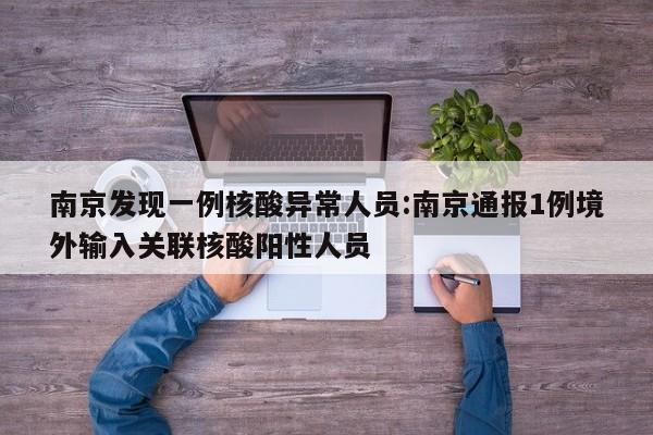 南京发现一例核酸异常人员:南京通报1例境外输入关联核酸阳性人员