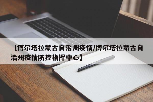 【博尔塔拉蒙古自治州疫情/博尔塔拉蒙古自治州疫情防控指挥中心】